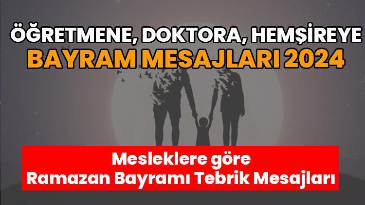 Öğretmene, doktora, hemşireye, bayram tebrik mesajları 2024 Mesleklere göre Ramazan bayramı kutlama mesajları