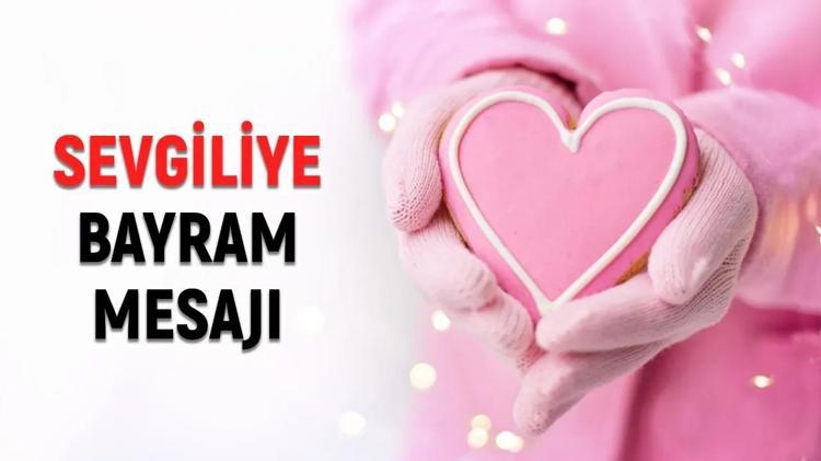 Sevgiliye romantik Ramazan bayramı mesajları 2025: Bayramda kız, erkek sevgiliye kısa, anlamlı bayram mesajları