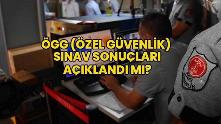 ÖGG sınav sonuçları 104 saat kaçta açıklanacak? 15 Eylül ÖSGG sınav sonuçları ne zaman açıklanacak 2023? Özel Güvenlik sınav sonuçları açıklandı mı?