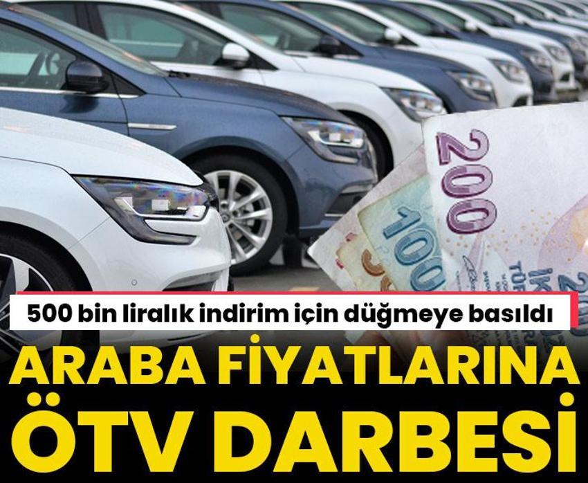Araba fiyatlarına ÖTV darbesi! 500 bin liralık indirim yolda
