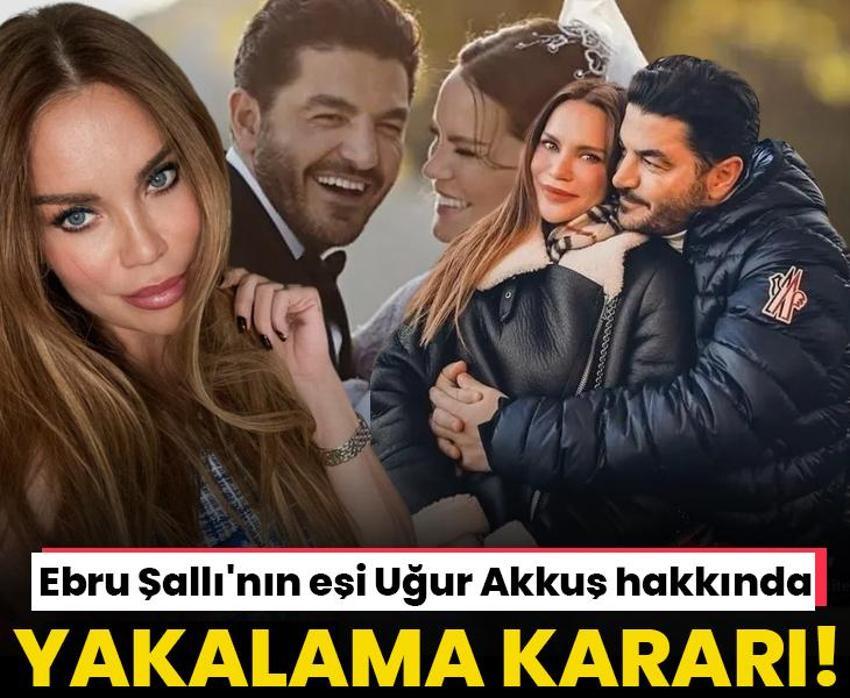 Ebru Şallı'nın eşi Uğur Akkuş hakkında yakalama kararı!