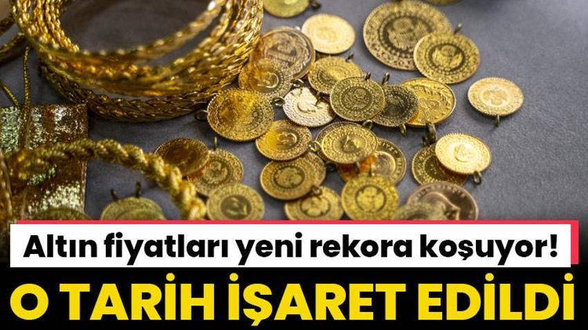 Altın fiyatları yeni rekora koşuyor! O tarih işaret edildi
