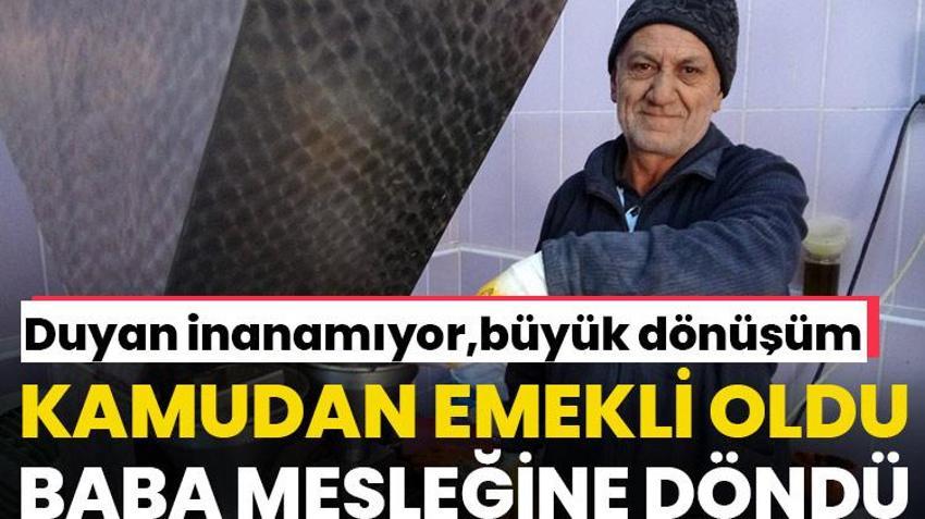 Kamudan emekli oldu! 60 yaşından sonra baba mesleğine döndü, şimdi duyanlar inanamıyor