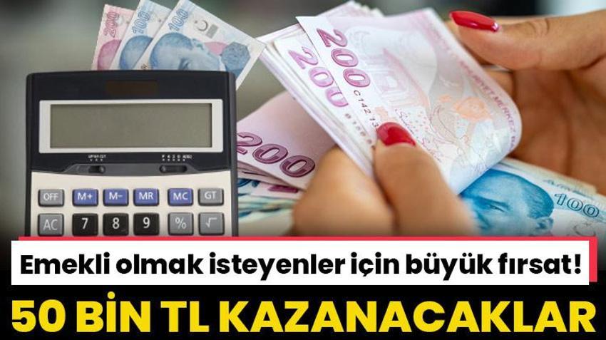 Emekli olmak isteyenler için büyük fırsat! 50 bin lira kazanacaklar