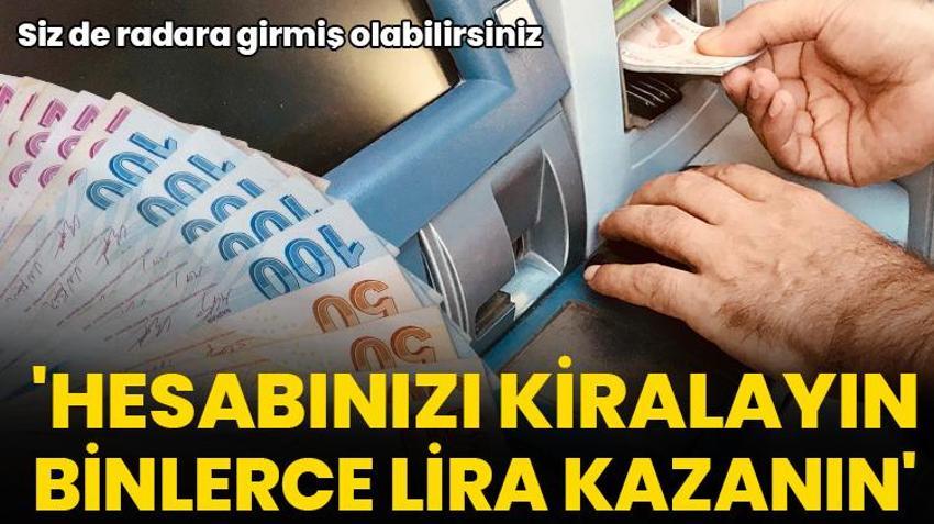 Bankada parası olan, IBAN ile işlem yapan herkesi kapsıyor: Hesabınızı kiralayın, binlerce lira kazanın