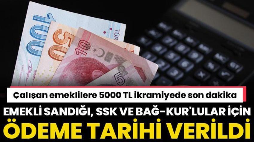 Çalışan emeklilere 5000 TL ikramiyede flaş gelişme! Emekli Sandığı, SSK ve Bağ-Kur emeklileri için ödeme tarihi verildi