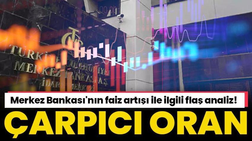 Merkez Bankası'nın faiz artışı ile ilgili çarpıcı analiz! Kritik oran verildi