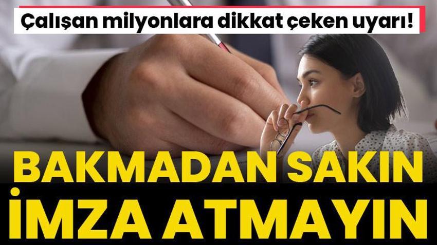 Çalışanlara dikkat çeken uyarı! Bakmadan imza atmayın