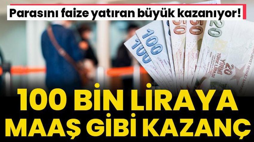 Parasını faize yatıran büyük kazanıyor! 100 bin liraya maaş gibi aylık kazanç