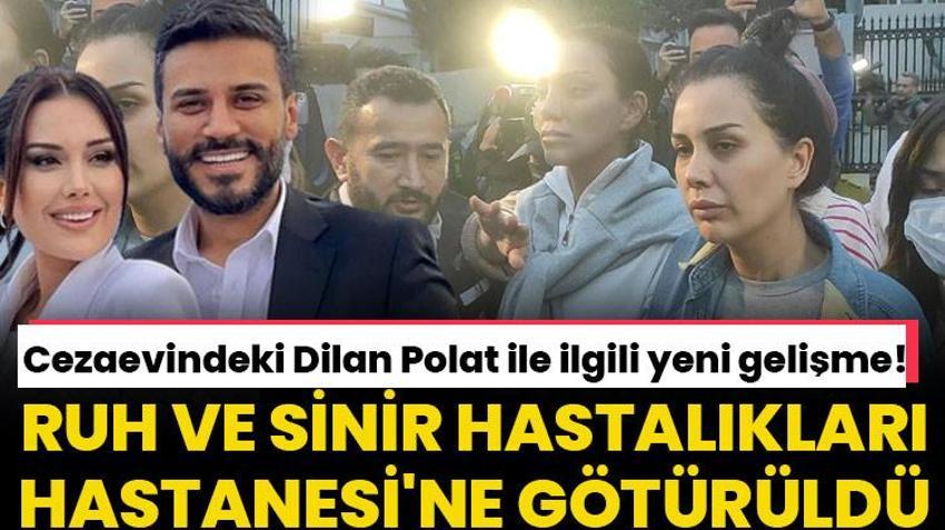 Dilan Polat ile ilgili son dakika gelişmesi! Bakırköy Ruh ve Sinir Hastalıkları Hastanesi'ne götürüldü