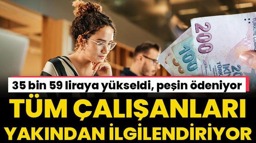 Çalışan herkesi ilgilendiriyor! 35 bin 59 liraya yükseldi, peşin ödeniyor