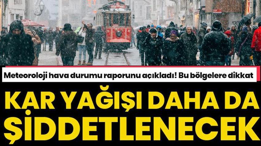 Kar yağışı daha yoğun ve şiddetli olacak! Meteoroloji hava durumu raporunu açıkladı, bölge bölge uyardı