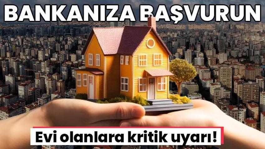 Evi olanlar için kritik uyarı! Zeyilname yaptıran teminat artışından yararlanıyor 