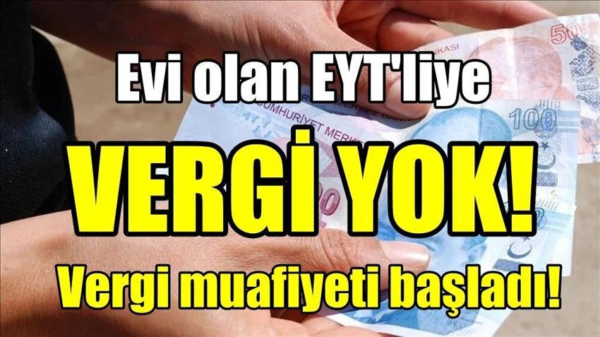 Evi olan EYT'liye vergi yok! Emeklinin vergi muafiyeti için başvuru şart mı? Çalışan emekli için geçerli mi?