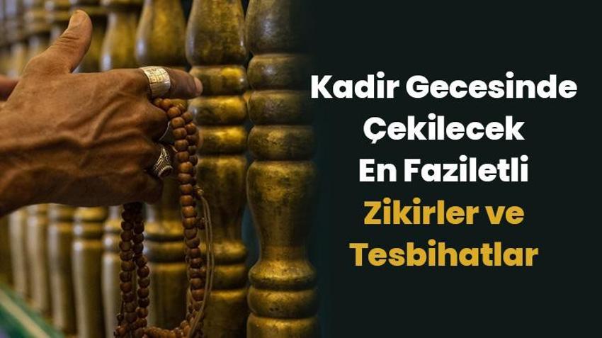 Kadir Gecesinde Çekilecek En Faziletli Zikirler ve Tesbihatlar: Kadir Gecesine Hangi Zikirler ve Tesbihatlar Çekilir?