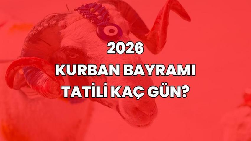 Kurban Bayramı 2026 kaç gün? Kurban Bayramı tatili 9 güne uzatıldı mı? Kurban Bayramı ne zaman?