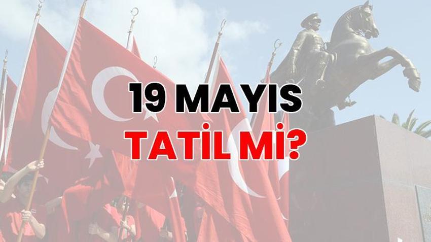 19 MAYIS TATİL Mİ? | 19 Mayıs’ta okullar, üniversiteler, kamu kurumları ve bankalar açık mı?