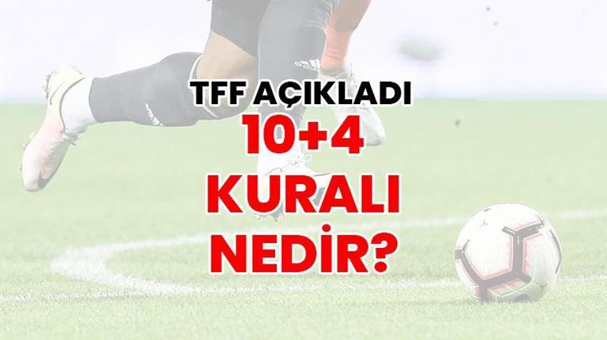 10+4 KURALI NEDİR? | TFF, yeni yabancı kuralını duyurdu: İşte 10+4 yabancı kuralının detayları