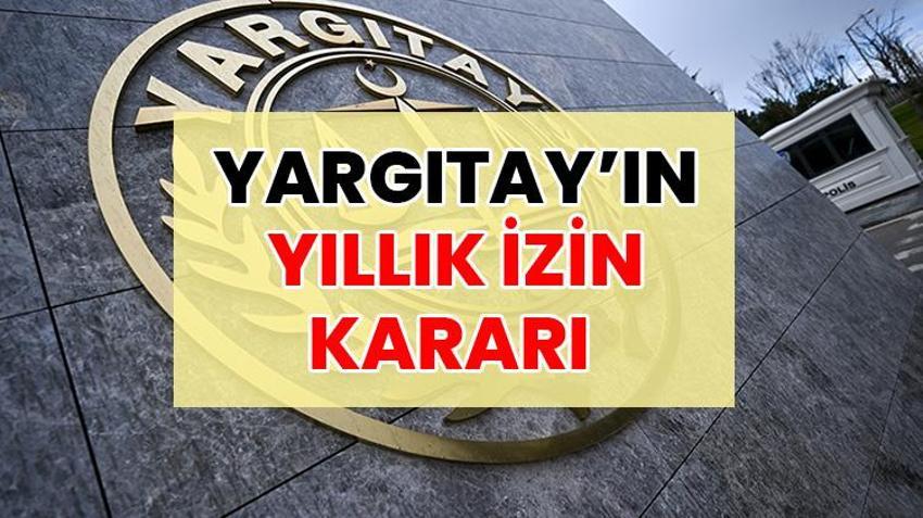 Yargıtay'dan kritik yıllık izin kararı || Milyonlarca çalışan emsal karardan sonra işverenden ücretini alacak