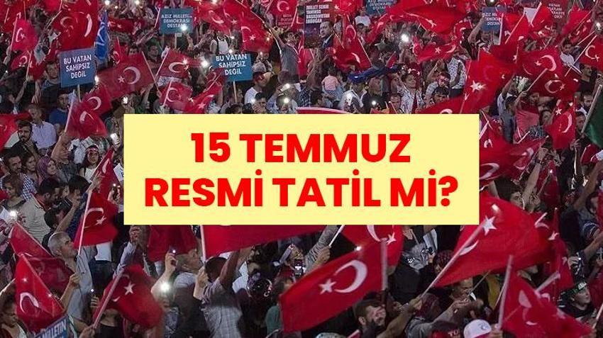 15 TEMMUZ RESMİ TATİL Mİ? 15 Temmuz Günü Kamu Kurumları Açık Mı? 15 Temmuz Çarşamba Hastaneler ve Bankalar Kapalı Mı?