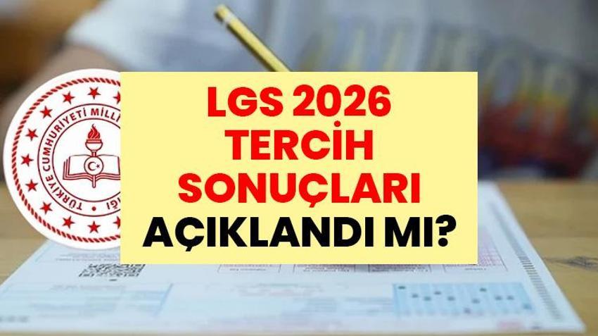 LGS 2026 TERCİH SONUÇLARI AÇIKLANDI MI? LGS tercihleri bitti mi? LGS tercih sonuçları ne zaman açıklanacak? İşte LGS sonuç ve yerleşme takvimi