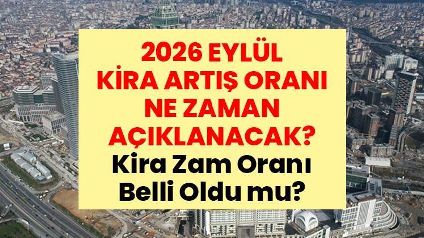 EYLÜL KİRA ARTIŞ ORANI 2026 NE ZAMAN AÇIKLANACAK? Kira Zam Oranı Belli Oldu mu?