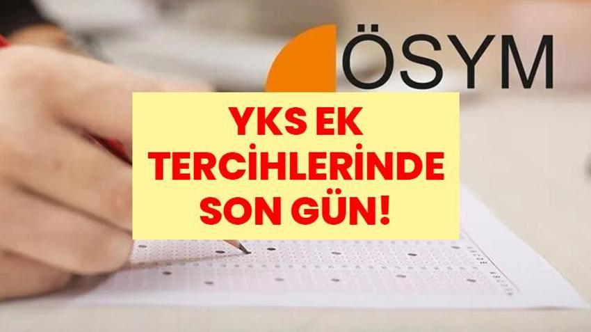 YKS EK TERCİHLERİNDE SON GÜN! 2026 ÖSYM ek tercih ekranı saat kaçta kapanıyor, sonuçlar ne zaman açıklanacak?