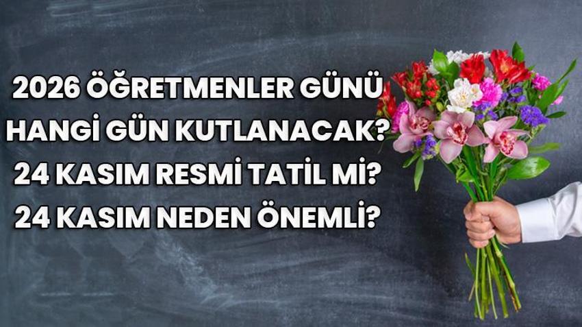 2026 Öğretmenler Günü hangi gün kutlanacak? 2026 Öğretmenler Günü ne zaman, hangi gün? 24 Kasım Öğretmenler Günü resmi tatil mi?