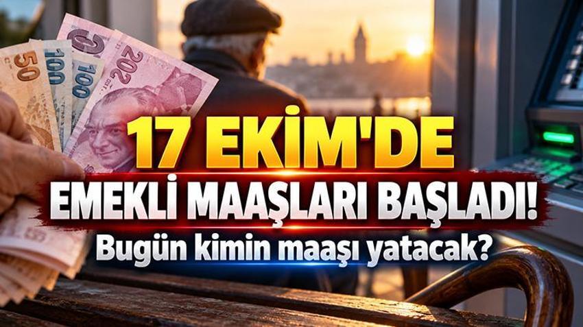 17 EKİM'DE EMEKLİ MAAŞLARI BAŞLADI! Bugün kimin maaşı yatacak? SSK, Bağ-Kur ödeme takvimi