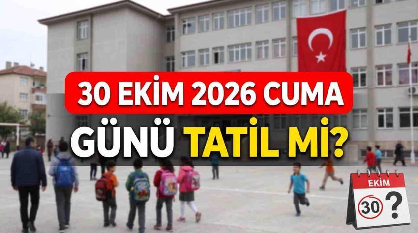 30 Ekim (yarın) okullar tatil mi? 30 Ekim 2026 Cuma resmi tatil mi, idari izin var mı?