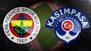 Fenerbahçe ile Kasımpaşa  3 puan için Kadıköy'de karşı karşıya