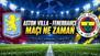 ASTON VILLA - FENERBAHÇE MAÇI NE ZAMAN, SAAT KAÇTA, HANGİ KANALDA? Şampiyonlar Ligi karşılaşması şifreli mi?