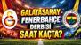 GALATASARAY - FENERBAHÇE derbisi ne zaman, saat kaçta, hangi kanalda? Derbi günü değişti mi?